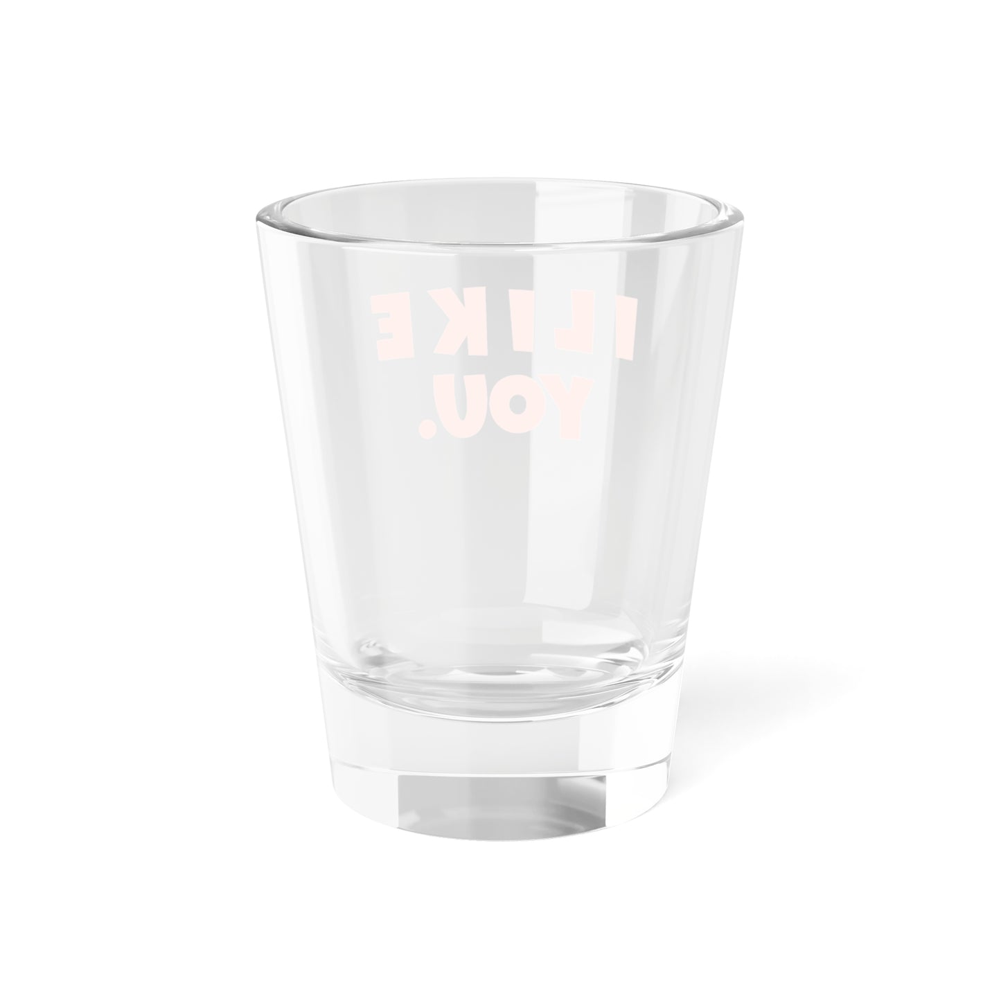 I LIKE you Shot Glass, 1.5oz