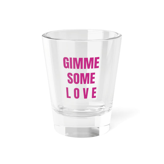 Gimme Some L O V E Shot Glass, 1.5oz