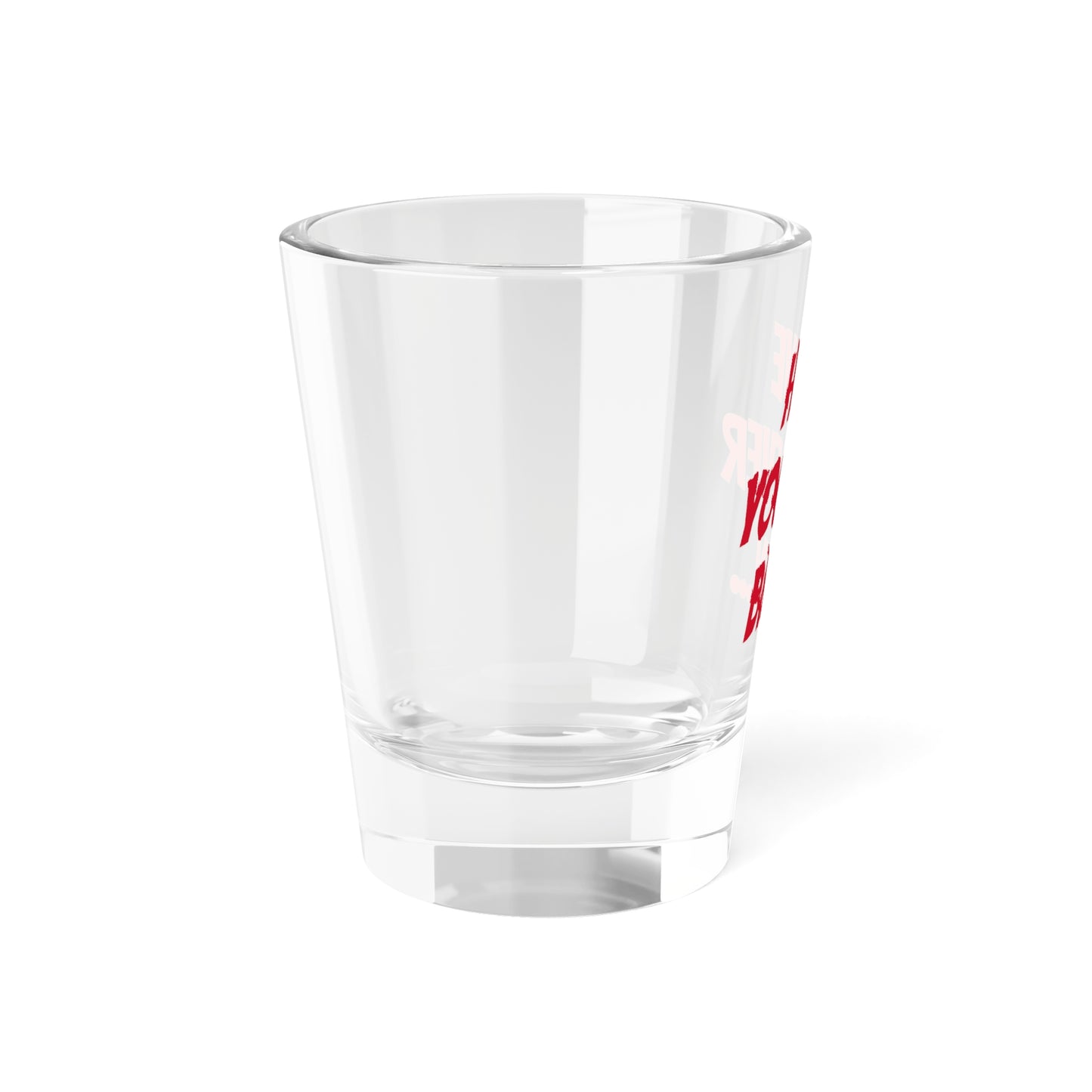 Have you? Shot Glass, 1.5oz