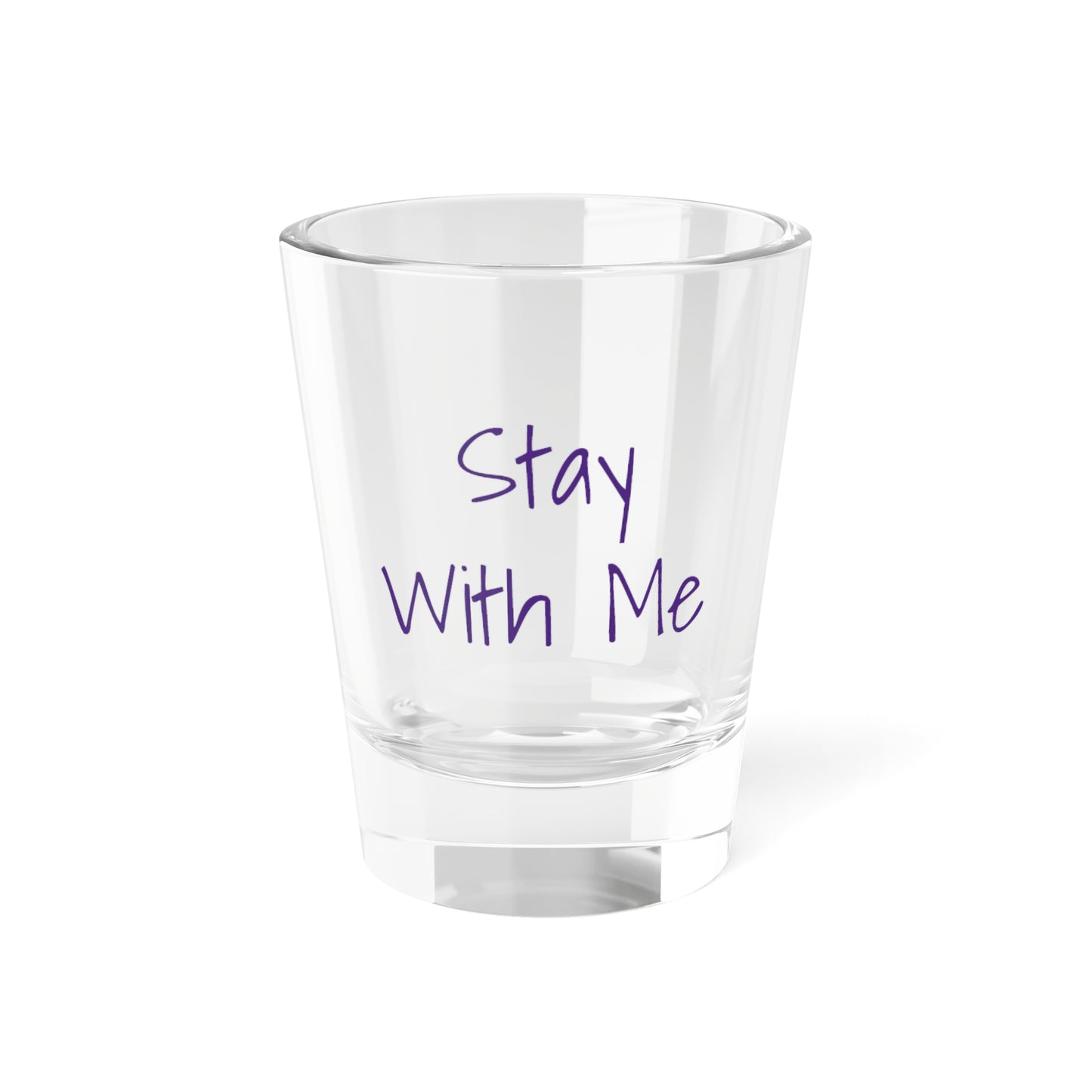 Stay w/me Shot Glass, 1.5oz