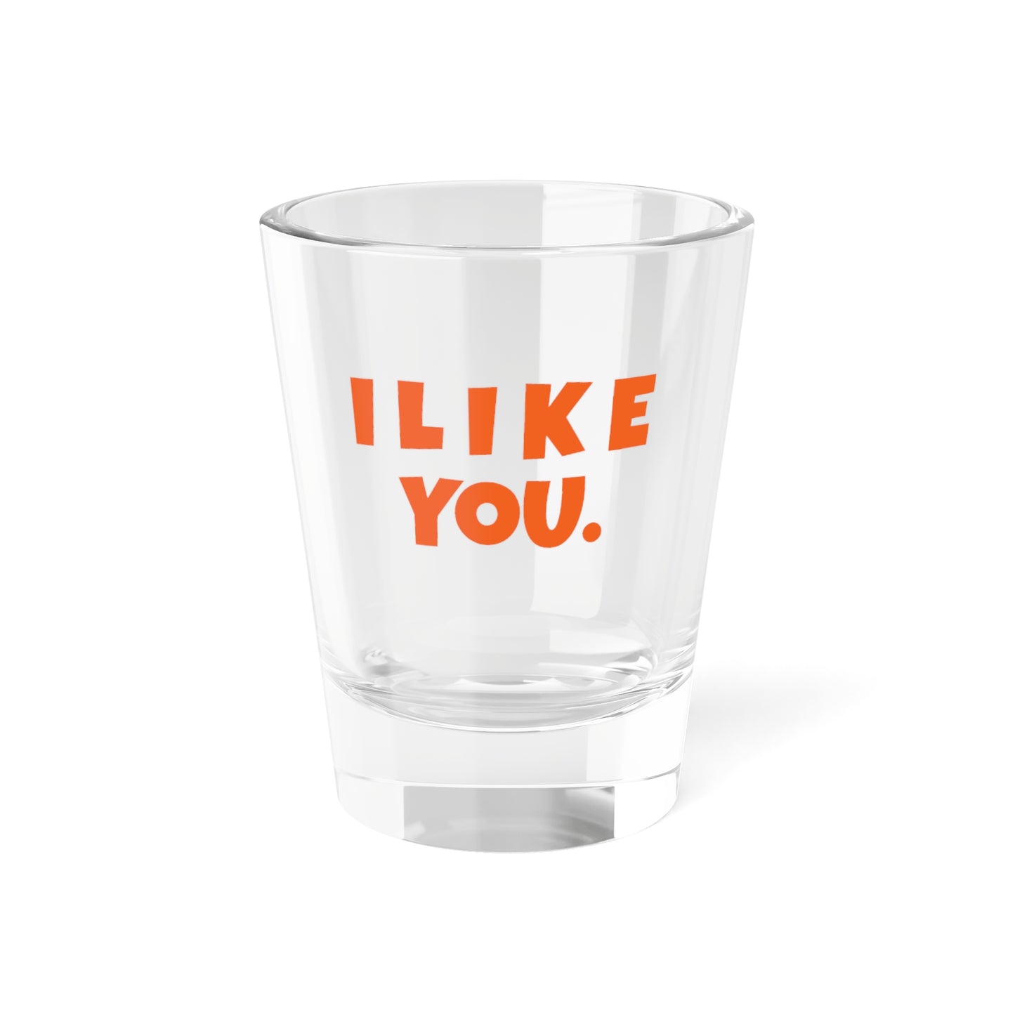 I LIKE you Shot Glass, 1.5oz