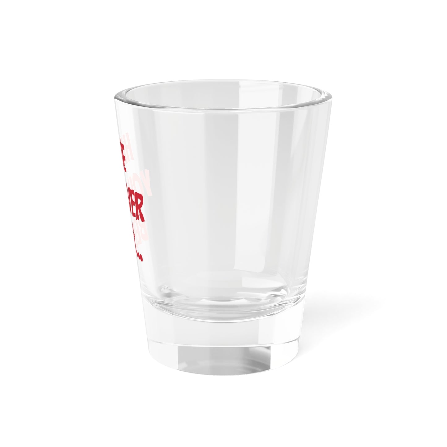 Have you? Shot Glass, 1.5oz