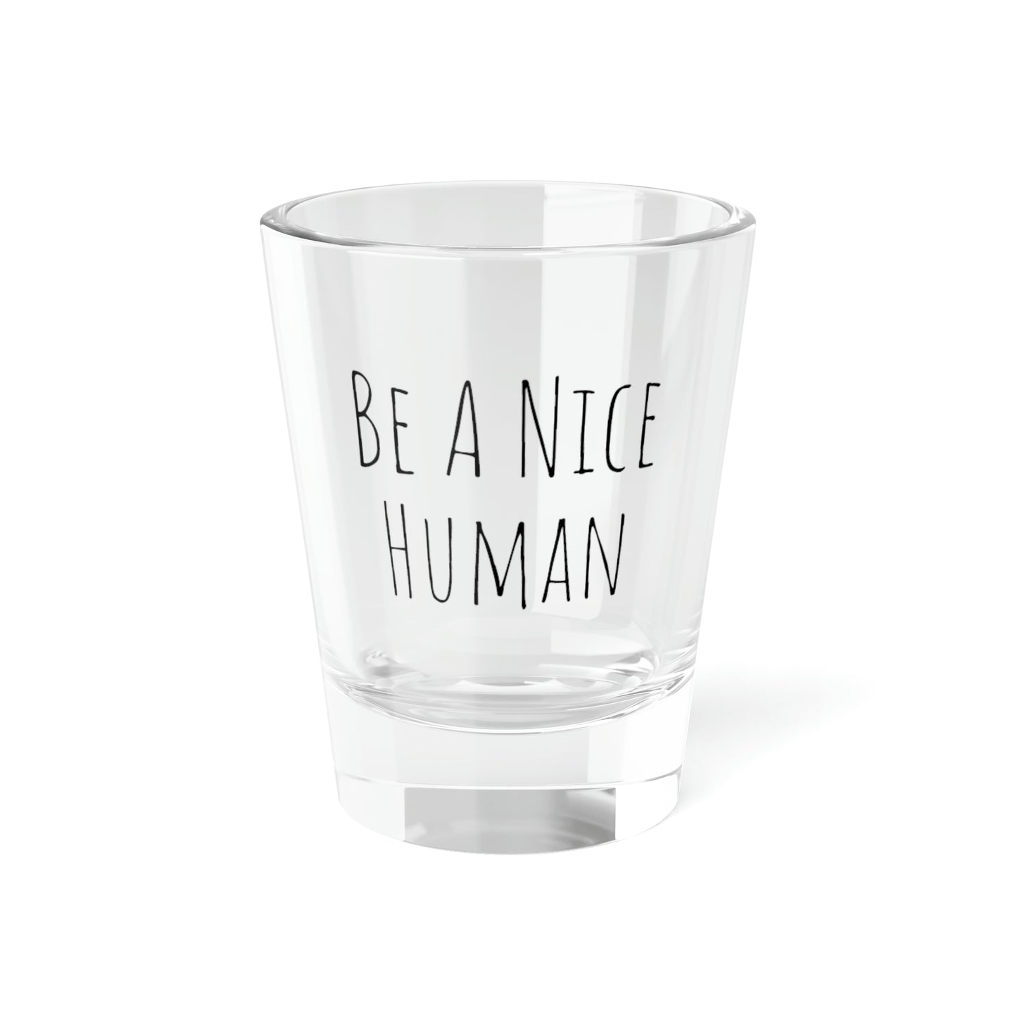 Be A Nice Human Shot Glass, 1.5oz